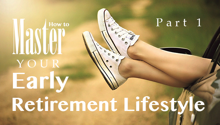 How to master your early retirement lifestyle: Part 1