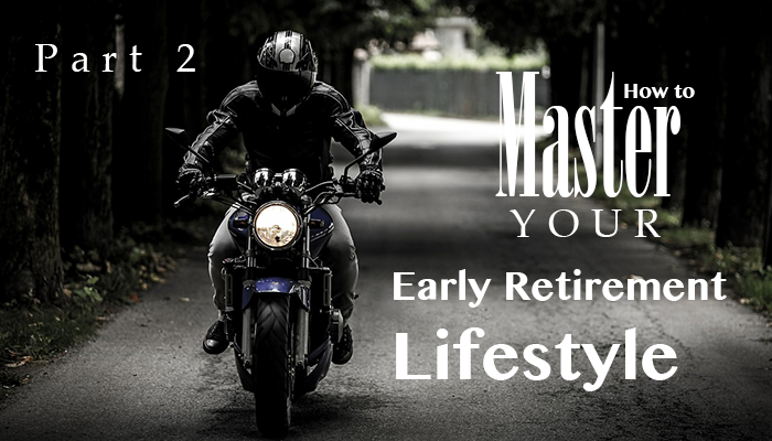 How to master your early retirement lifestyle: Part 2