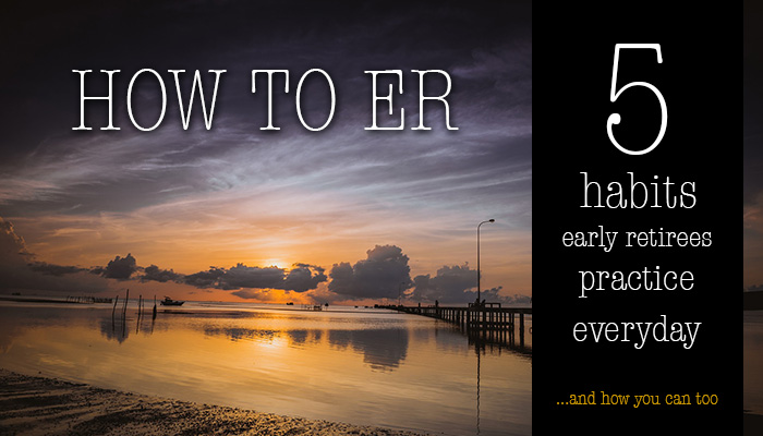 How to ER: 5 easy habits early retirees practice everyday
